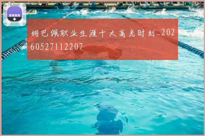 姆巴佩职业生涯十大高光时刻_20260527112207