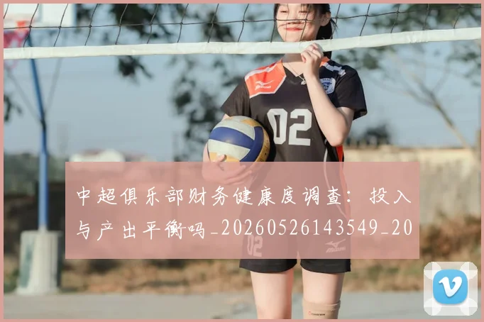 中超俱乐部财务健康度调查:投入与产出平衡吗_20260526143549_20260607160718