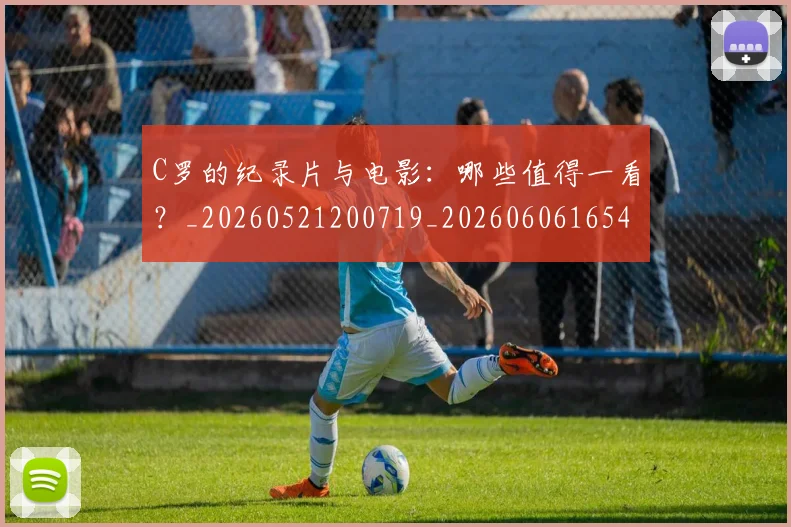 C罗的纪录片与电影：哪些值得一看？_20260521200719_20260606165430